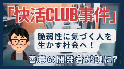 善意の開発者が救える社会へ。快活CLUB事件から見えた新しいセキュリティ像