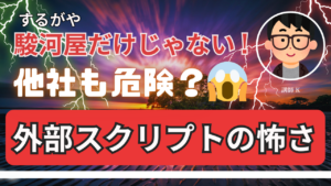 駿河屋だけじゃない、他社も危険、外部スクリプトの怖さ