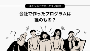 会社で作ったプログラムは誰のものなの