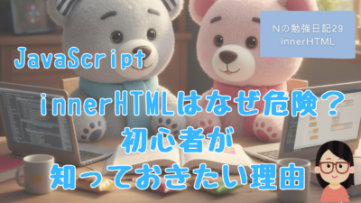 Nの勉強日記29：innerHTMLはなぜ危険？初心者が知っておきたい理由